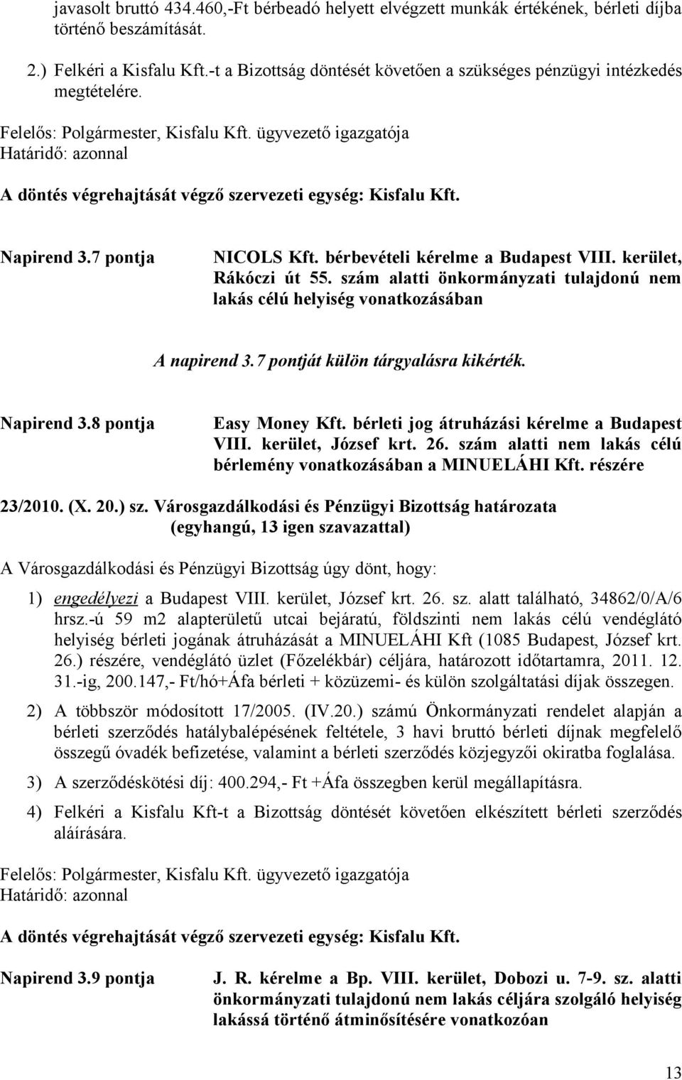 bérbevételi kérelme a Budapest VIII. kerület, Rákóczi út 55. szám alatti önkormányzati tulajdonú nem lakás célú helyiség vonatkozásában A napirend 3.7 pontját külön tárgyalásra kikérték. Napirend 3.