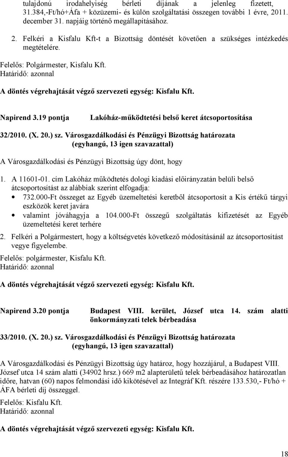 19 pontja Lakóház-működtetési belső keret átcsoportosítása 32/2010. (X. 20.) sz. Városgazdálkodási és Pénzügyi Bizottság határozata A Városgazdálkodási és Pénzügyi Bizottság úgy dönt, hogy 1.