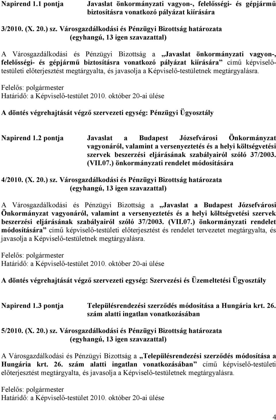 képviselőtestületi előterjesztést megtárgyalta, és javasolja a Képviselő-testületnek megtárgyalásra. Határidő: a Képviselő-testület 2010.