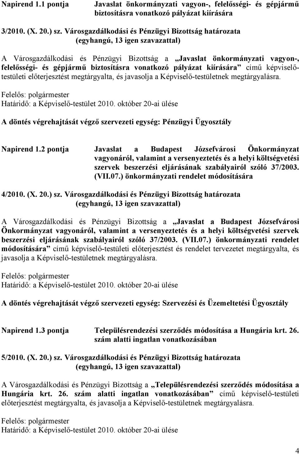 képviselőtestületi előterjesztést megtárgyalta, és javasolja a Képviselő-testületnek megtárgyalásra. Határidő: a Képviselő-testület 2010.