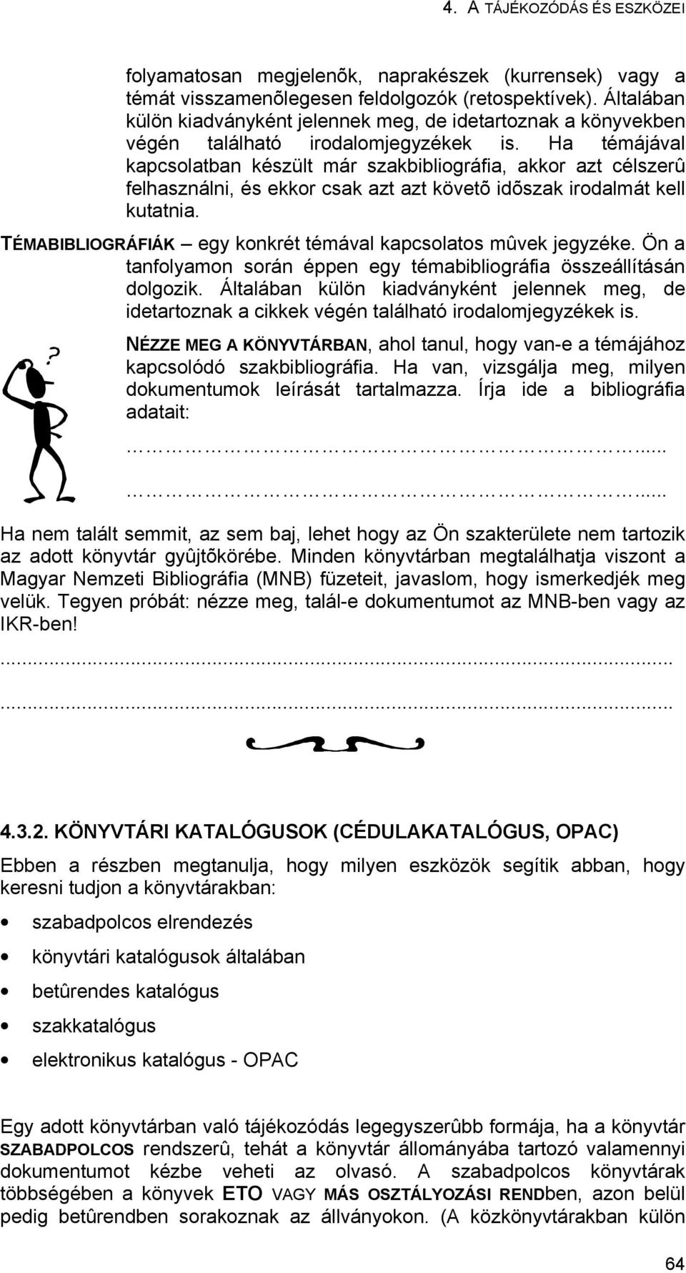 Ha témájával kapcsolatban készült már szakbibliográfia, akkor azt célszerû felhasználni, és ekkor csak azt azt követõ idõszak irodalmát kell kutatnia.