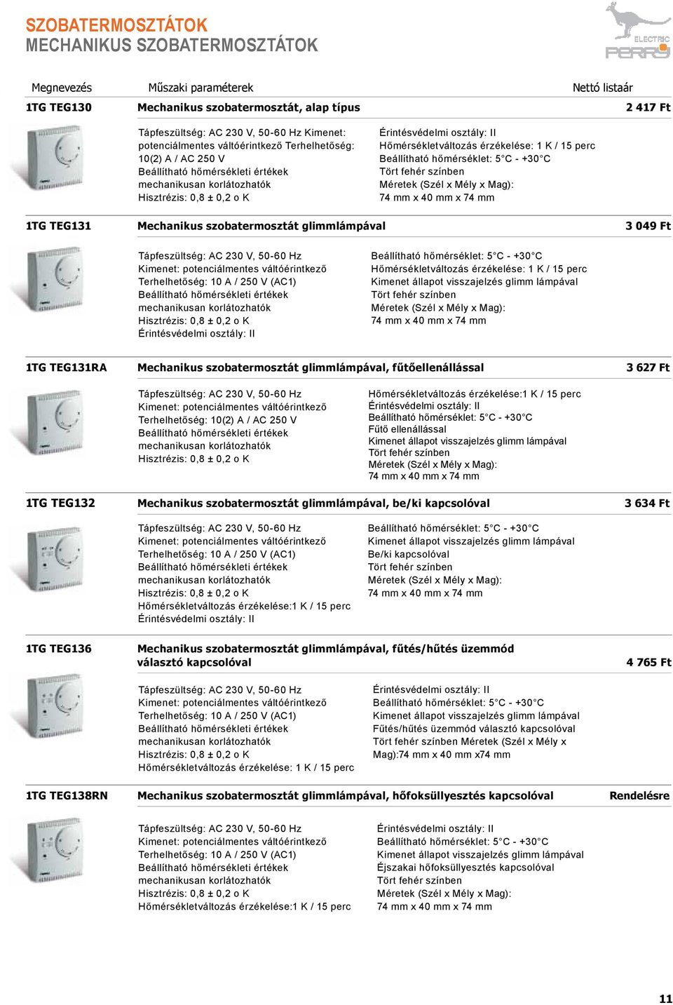 1TG TEG131 Mechanikus szobatermosztát glimmlámpával 3 049 Ft Tápfeszültség: AC 230 V, 50-60 Hz Terhelhetőség: 10 A / 250 V (AC1) Hisztrézis: 0,8 ± 0,2 o K Hőmérsékletváltozás érzékelése: 1 K / 15