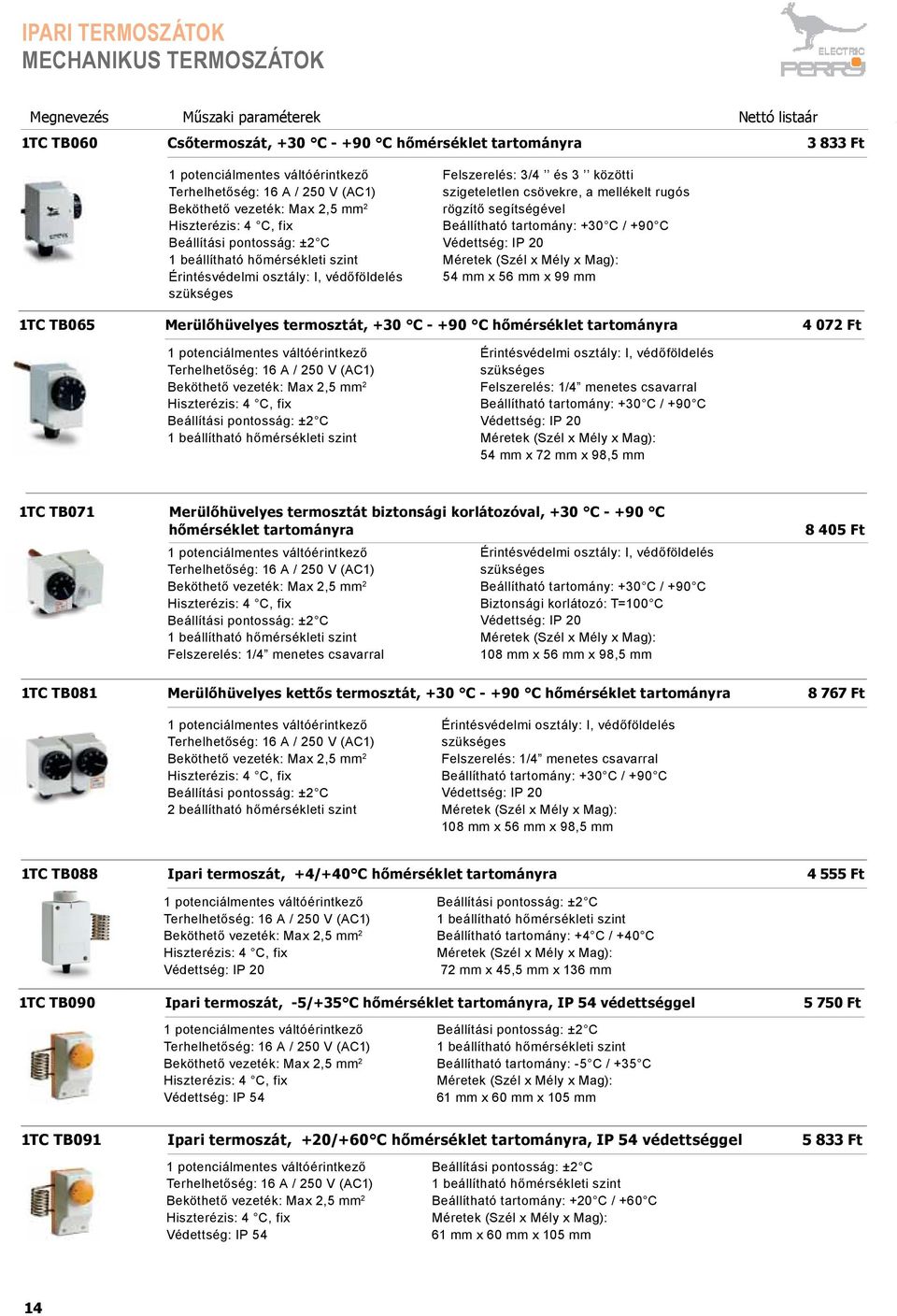 és 3 közötti szigeteletlen csövekre, a mellékelt rugós rögzítő segítségével Beállítható tartomány: +30 C / +90 C Védettség: IP 20 54 mm x 56 mm x 99 mm 1TC TB065 Merülőhüvelyes termosztát, +30 C -