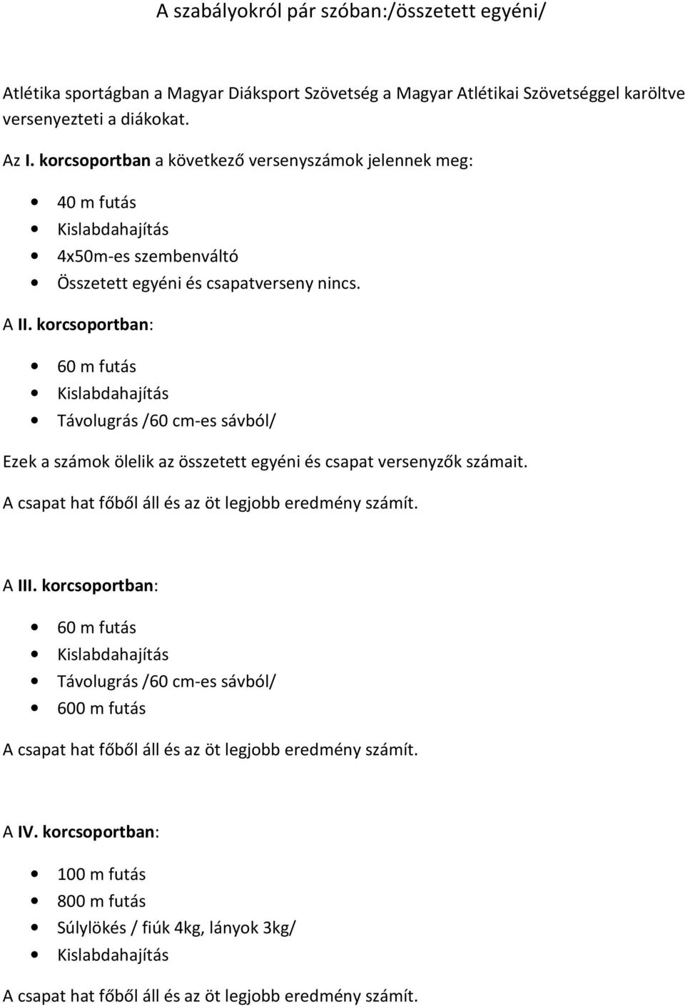 korcsoportban: 60 m futás Kislabdahajítás Távolugrás /60 cm-es sávból/ Ezek a számok ölelik az összetett egyéni és csapat versenyzők számait. A csapat hat főből áll és az öt legjobb eredmény számít.