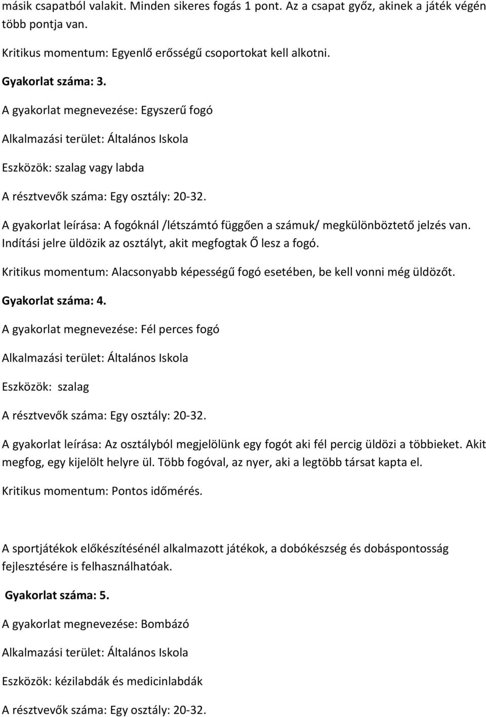 Indítási jelre üldözik az osztályt, akit megfogtak Ő lesz a fogó. Kritikus momentum: Alacsonyabb képességű fogó esetében, be kell vonni még üldözőt. Gyakorlat száma: 4.