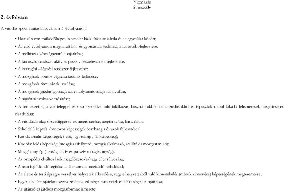 A mellúszás készségszintű elsajátítása; A támasztó rendszer aktív és passzív összetevőinek fejlesztése; A keringési légzési rendszer fejlesztése; A mozgások pontos végrehajtásának fejlődése; A