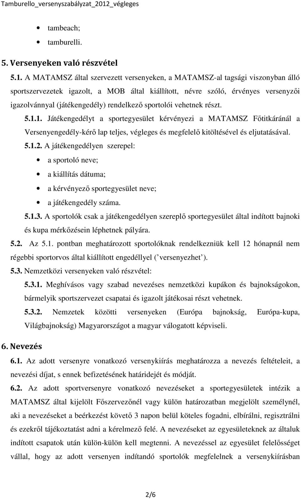 rendelkező sportolói vehetnek részt. 5.1.1. Játékengedélyt a sportegyesület kérvényezi a MATAMSZ Főtitkáránál a Versenyengedély-kérő lap teljes, végleges és megfelelő kitöltésével és eljutatásával. 5.1.2.
