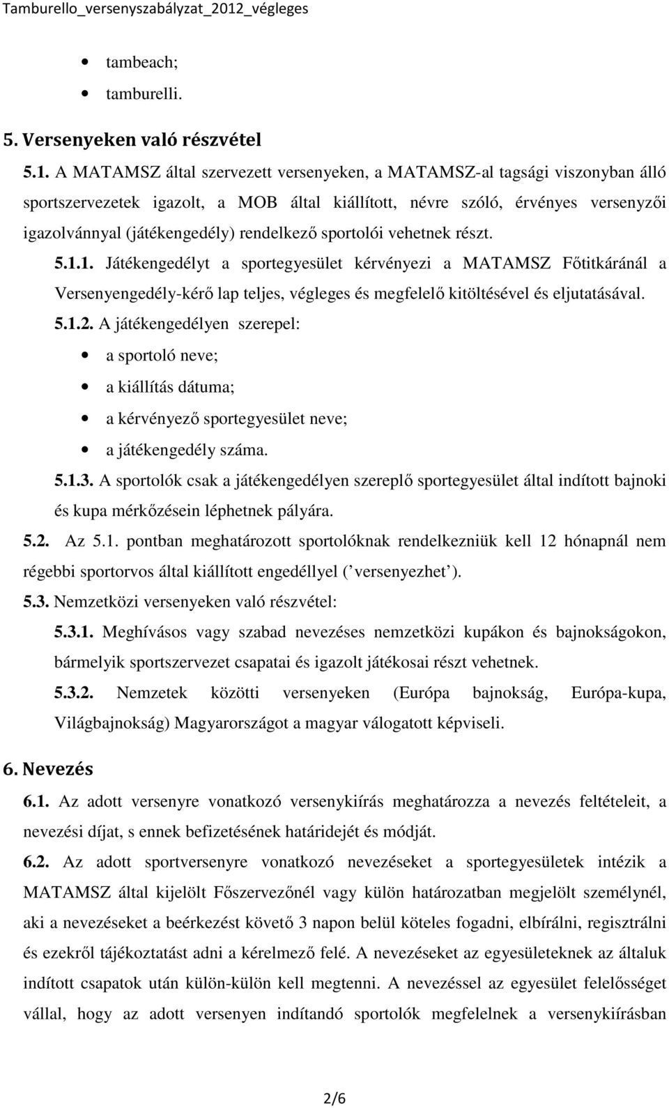 rendelkező sportolói vehetnek részt. 5.1.1. Játékengedélyt a sportegyesület kérvényezi a MATAMSZ Főtitkáránál a Versenyengedély-kérő lap teljes, végleges és megfelelő kitöltésével és eljutatásával. 5.1.2.