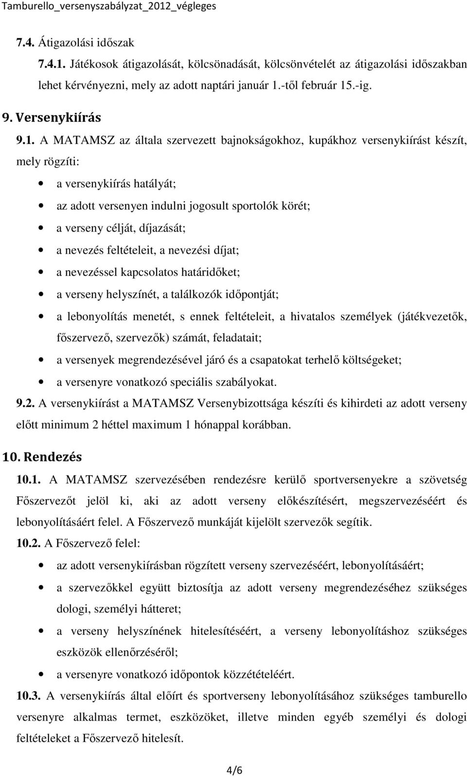 A MATAMSZ az általa szervezett bajnokságokhoz, kupákhoz versenykiírást készít, mely rögzíti: a versenykiírás hatályát; az adott versenyen indulni jogosult sportolók körét; a verseny célját,