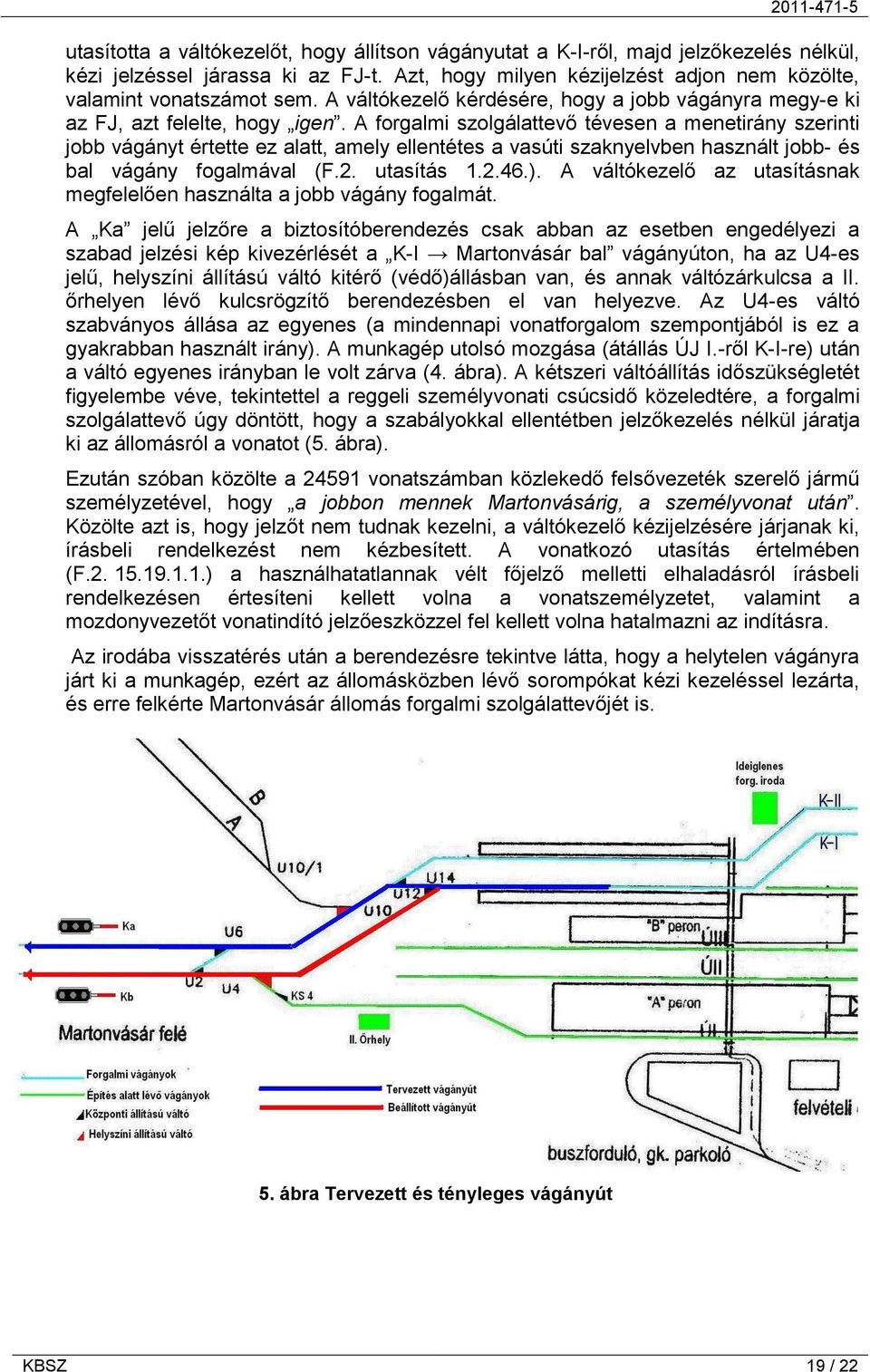 A forgalmi szolgálattevő tévesen a menetirány szerinti jobb vágányt értette ez alatt, amely ellentétes a vasúti szaknyelvben használt jobb- és bal vágány fogalmával (F.2. utasítás 1.2.46.).