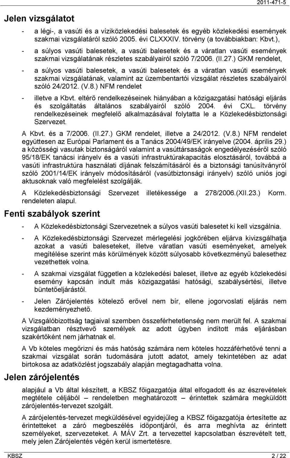 ) GKM rendelet, - a súlyos vasúti balesetek, a vasúti balesetek és a váratlan vasúti események szakmai vizsgálatának, valamint az üzembentartói vizsgálat részletes szabályairól szóló 24/2012. (V.8.