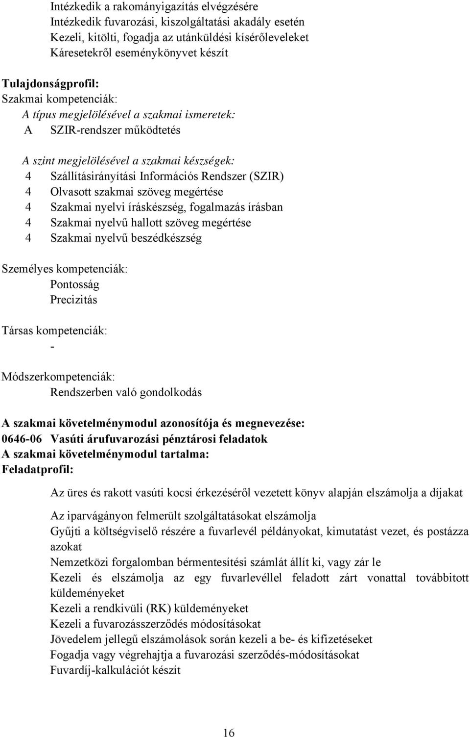 (SZIR) 4 Olvasott szakmai szöveg megértése 4 Szakmai nyelvi íráskészség, fogalmazás írásban 4 Szakmai nyelvű hallott szöveg megértése 4 Szakmai nyelvű beszédkészség Személyes kompetenciák: Pontosság