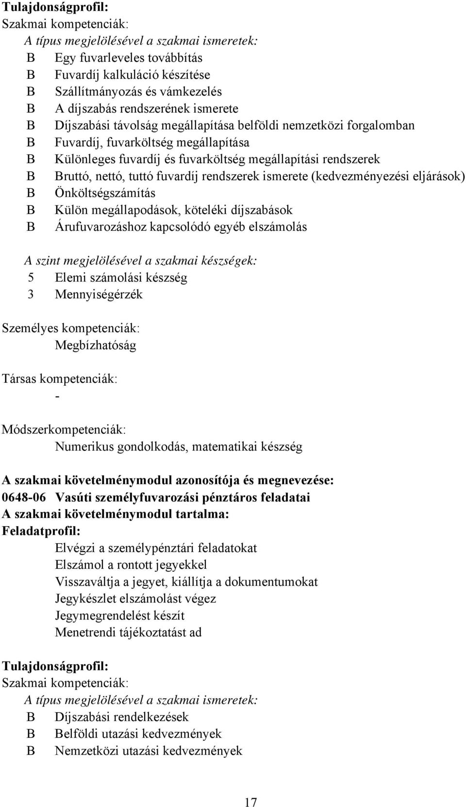 Bruttó, nettó, tuttó fuvardíj rendszerek ismerete (kedvezményezési eljárások) B Önköltségszámítás B Külön megállapodások, köteléki díjszabások B Árufuvarozáshoz kapcsolódó egyéb elszámolás A szint