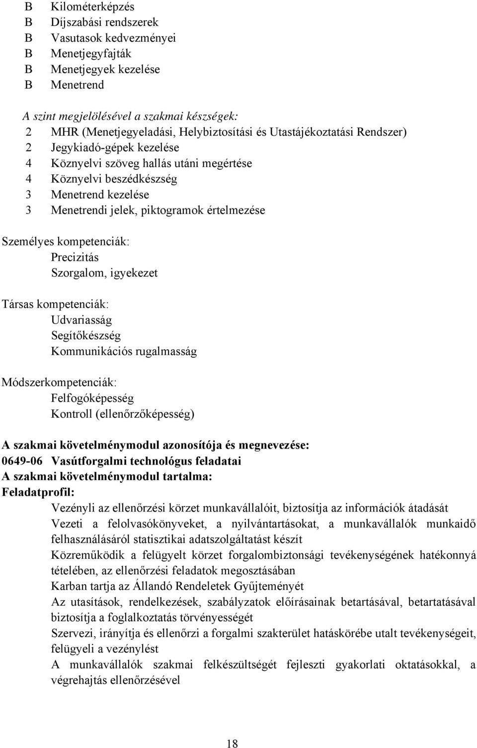 értelmezése Személyes kompetenciák: Precizitás Szorgalom, igyekezet Társas kompetenciák: Udvariasság Segítőkészség Kommunikációs rugalmasság Módszerkompetenciák: Felfogóképesség Kontroll