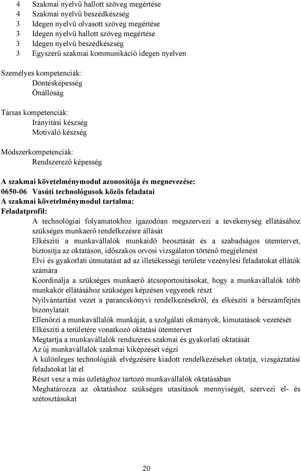 követelménymodul azonosítója és megnevezése: 065006 Vasúti technológusok közös feladatai A szakmai követelménymodul tartalma: Feladatprofil: A technológiai folyamatokhoz igazodóan megszervezi a