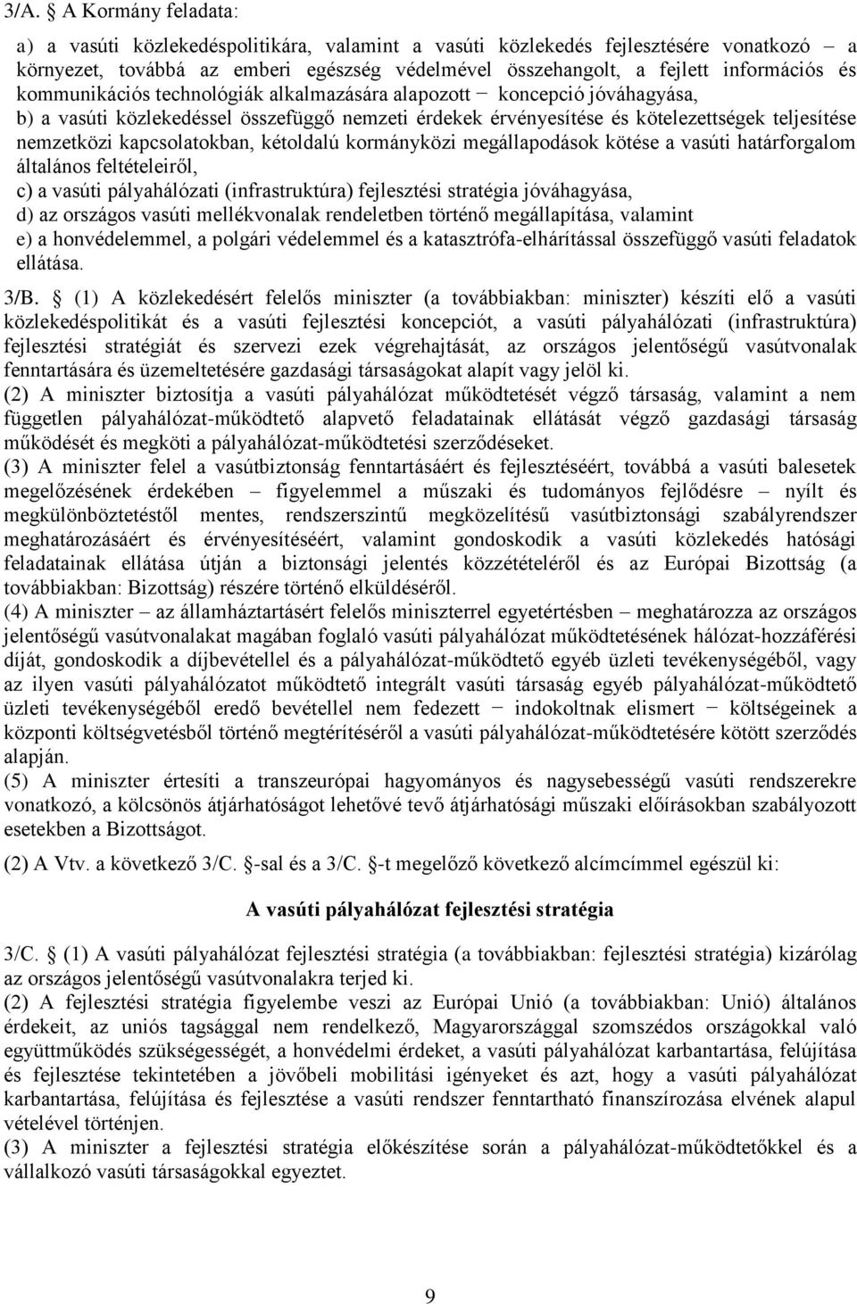 kapcsolatokban, kétoldalú kormányközi megállapodások kötése a vasúti határforgalom általános feltételeiről, c) a vasúti pályahálózati (infrastruktúra) fejlesztési stratégia jóváhagyása, d) az