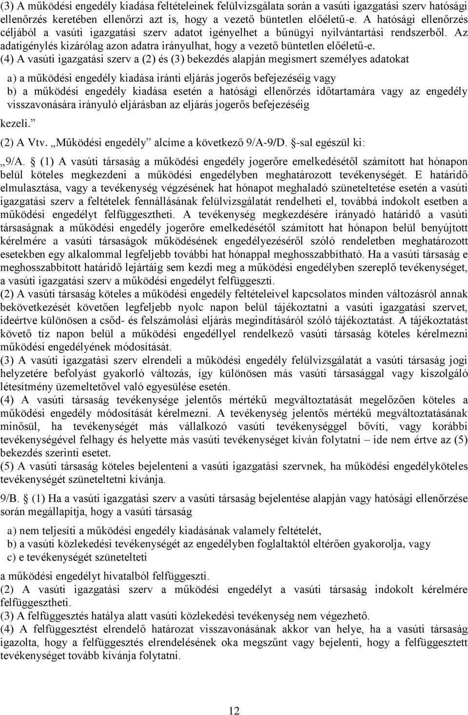 (4) A vasúti igazgatási szerv a (2) és (3) bekezdés alapján megismert személyes adatokat a) a működési engedély kiadása iránti eljárás jogerős befejezéséig vagy b) a működési engedély kiadása esetén