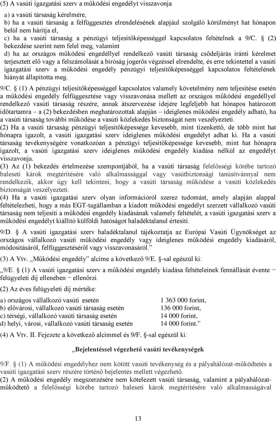 (2) bekezdése szerint nem felel meg, valamint d) ha az országos működési engedéllyel rendelkező vasúti társaság csődeljárás iránti kérelmet terjesztett elő vagy a felszámolását a bíróság jogerős