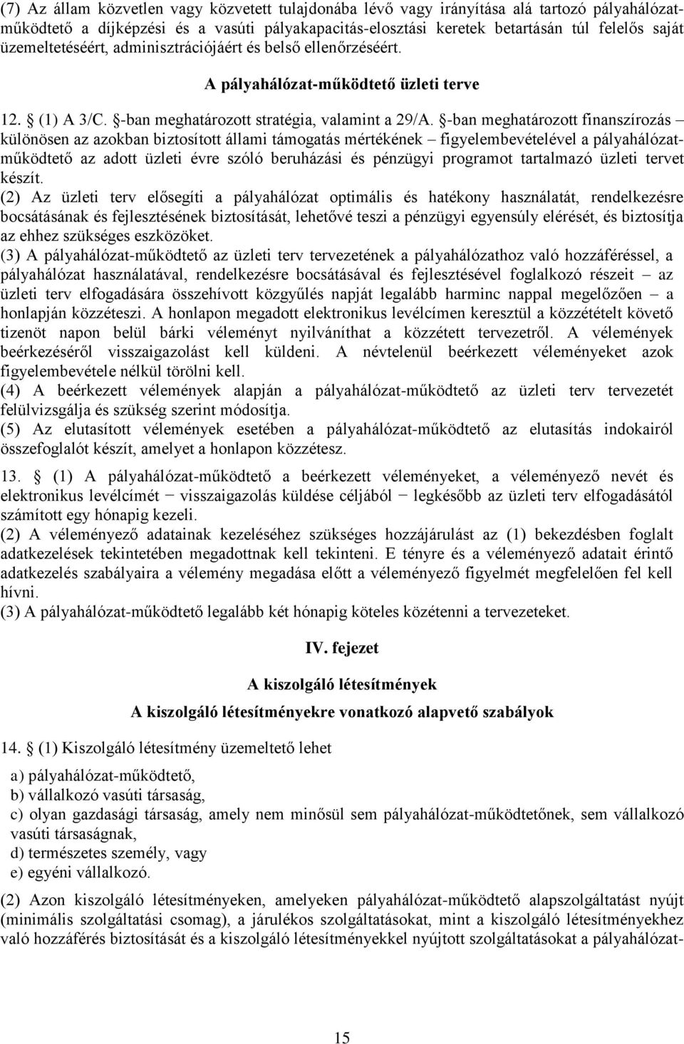 -ban meghatározott finanszírozás különösen az azokban biztosított állami támogatás mértékének figyelembevételével a pályahálózatműködtető az adott üzleti évre szóló beruházási és pénzügyi programot