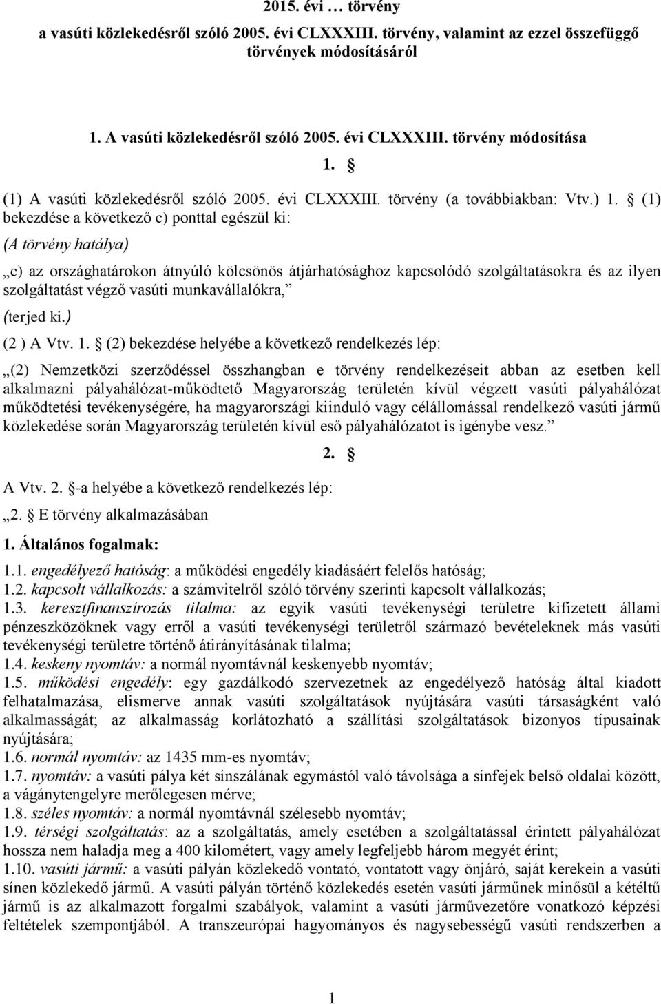 (1) bekezdése a következő c) ponttal egészül ki: (A törvény hatálya) c) az országhatárokon átnyúló kölcsönös átjárhatósághoz kapcsolódó szolgáltatásokra és az ilyen szolgáltatást végző vasúti