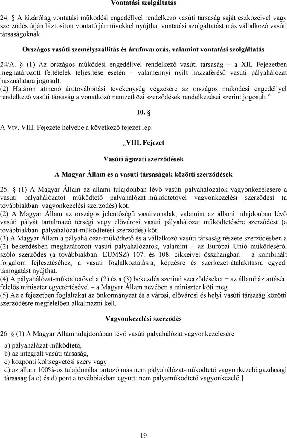 társaságoknak. Országos vasúti személyszállítás és árufuvarozás, valamint vontatási szolgáltatás 24/A. (1) Az országos működési engedéllyel rendelkező vasúti társaság a XII.