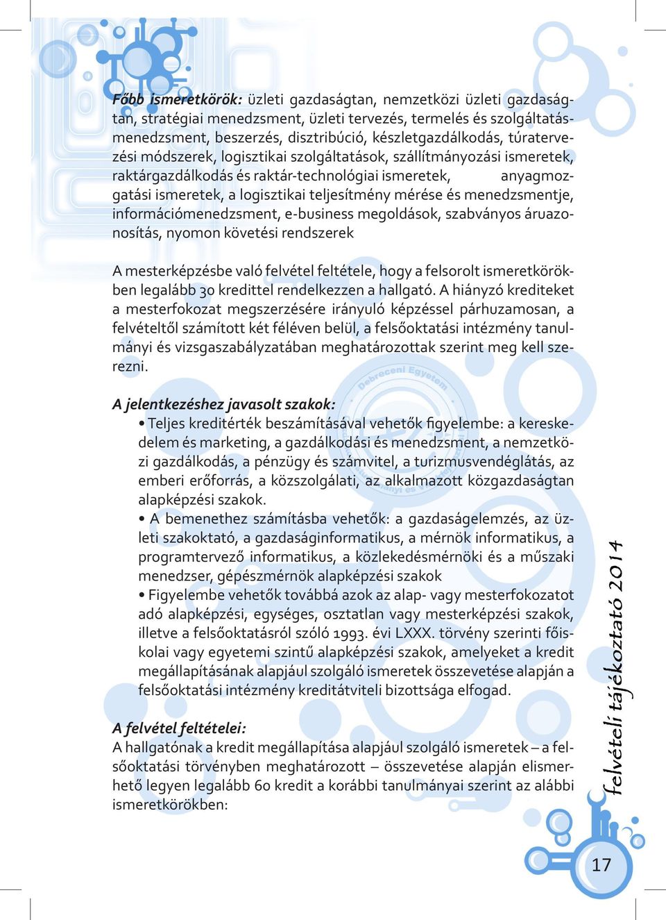 menedzsmentje, információmenedzsment, e-business megoldások, szabványos áruazonosítás, nyomon követési rendszerek A mesterképzésbe való felvétel feltétele, hogy a felsorolt ismeretkörökben legalább