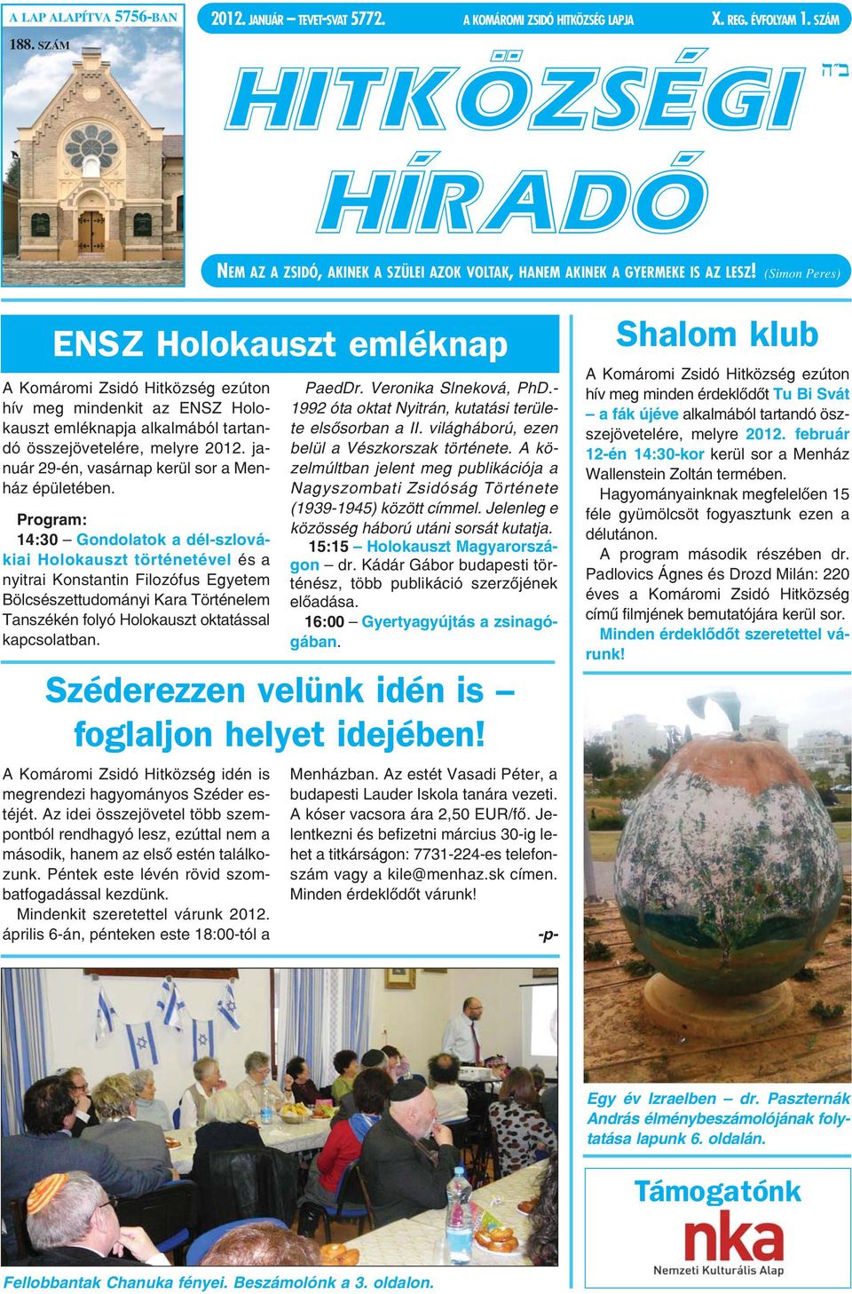 (Simon Peres) ENSZ Holokauszt emléknap A Komáromi Zsidó Hitközség ezúton hív meg mindenkit az ENSZ Holokauszt emléknapja alkalmából tartandó összejövetelére, melyre 2012.