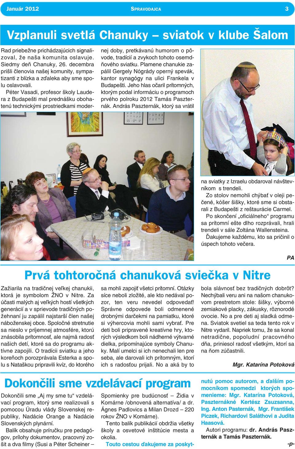 Péter Vasadi, profesor školy Laudera z Budapešti mal prednášku obohatenú technickými prostriedkami modernej doby, pretkávanú humorom o pôvode, tradícií a zvykoch tohoto osemdňového sviatku.