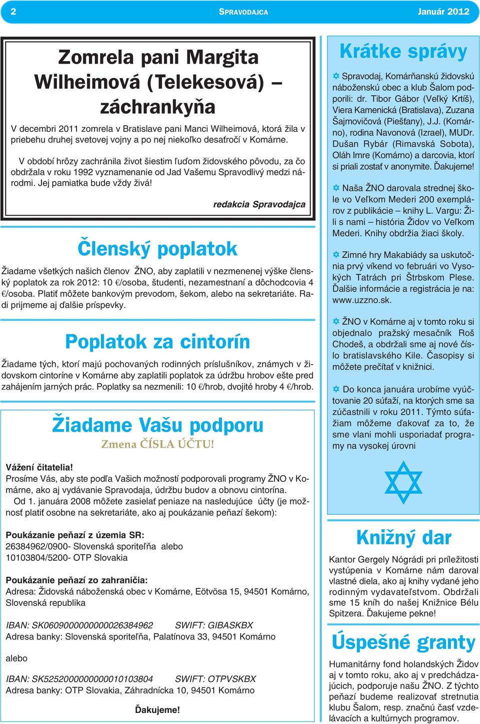 januára 2008 môžete zasiela peniaze na nasledujúce úèty (je možnos plati osobne na sekretariáte, ako aj poukázanie peòazí šekom): Poukázanie peòazí z územia SR: 26384962/0900- Slovenská sporite¾òa