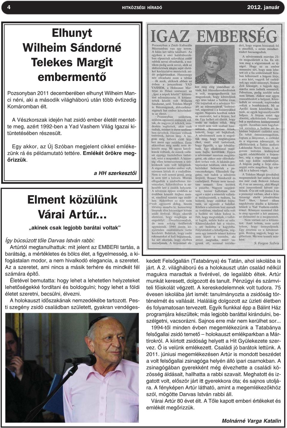 A Vészkorszak idején hat zsidó ember életét mentette meg, azért 1992-ben a Yad Vashem Világ Igazai kitüntetésében részesült.