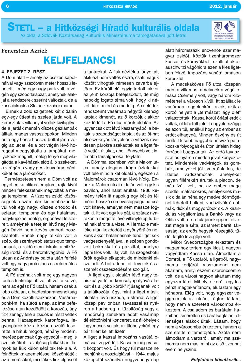 RÉSZ A Dóm alatt amely az összes kápolnáival vagy százötven méter hosszú lehetett még egy nagy park volt, a végén egy szobortalapzat, amelynek alakjai a rendszerek szerint változtak, de a kassaiaknak