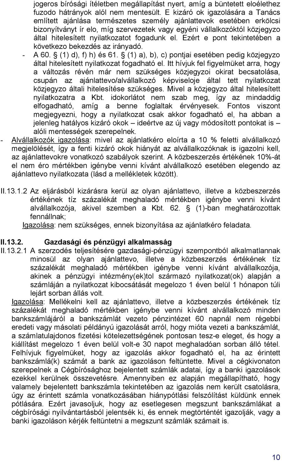 nyilatkozatot fogadunk el. Ezért e pont tekintetében a következo bekezdés az irányadó. - A 60. (1) d), f) h) és 61.