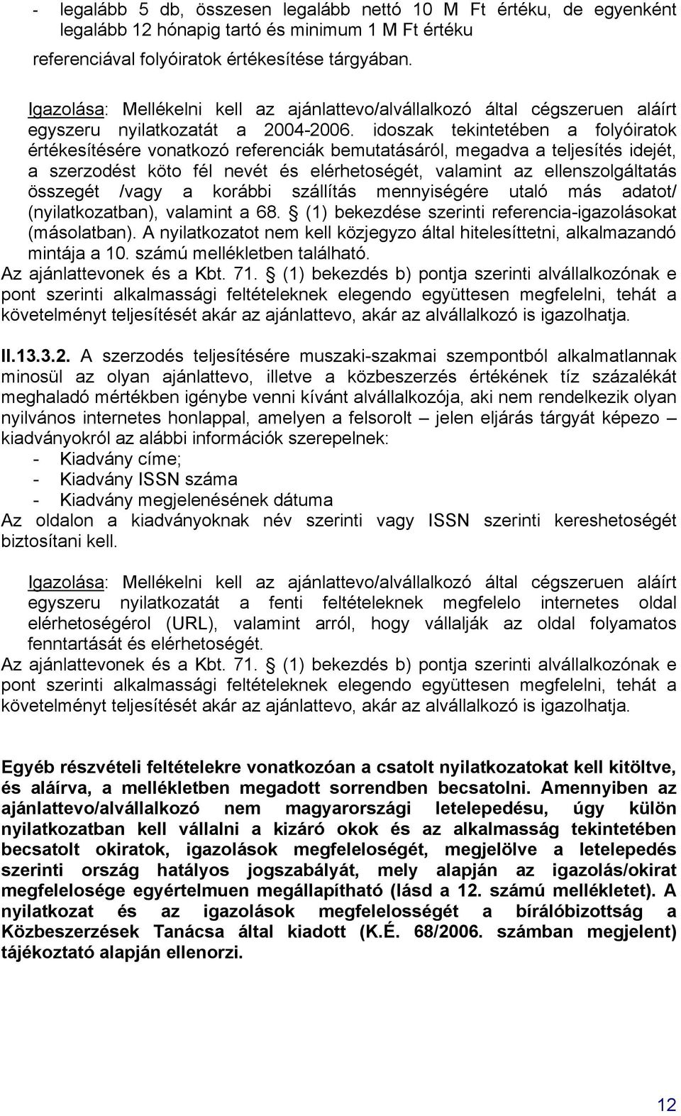 idoszak tekintetében a folyóiratok értékesítésére vonatkozó referenciák bemutatásáról, megadva a teljesítés idejét, a szerzodést köto fél nevét és elérhetoségét, valamint az ellenszolgáltatás