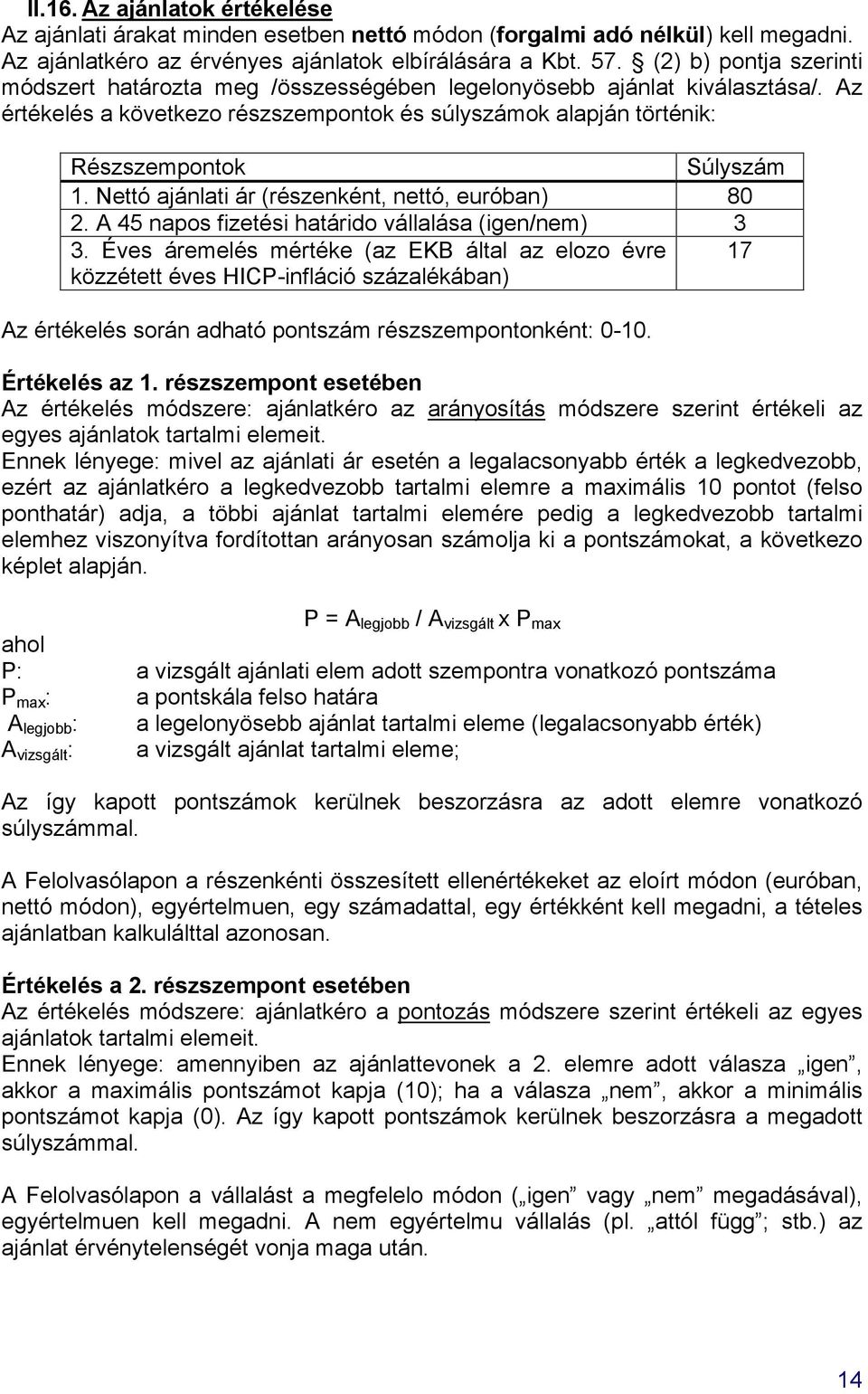 Nettó ajánlati ár (részenként, nettó, euróban) 80 2. A 45 napos fizetési határido vállalása (igen/nem) 3 3.