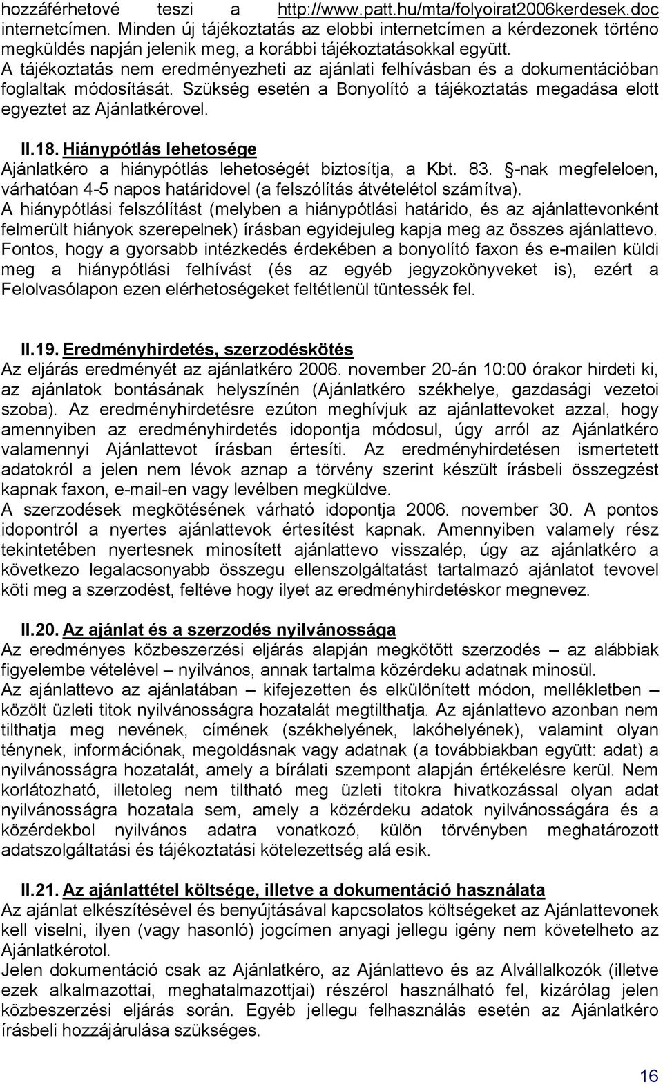A tájékoztatás nem eredményezheti az ajánlati felhívásban és a dokumentációban foglaltak módosítását. Szükség esetén a Bonyolító a tájékoztatás megadása elott egyeztet az Ajánlatkérovel. II.18.