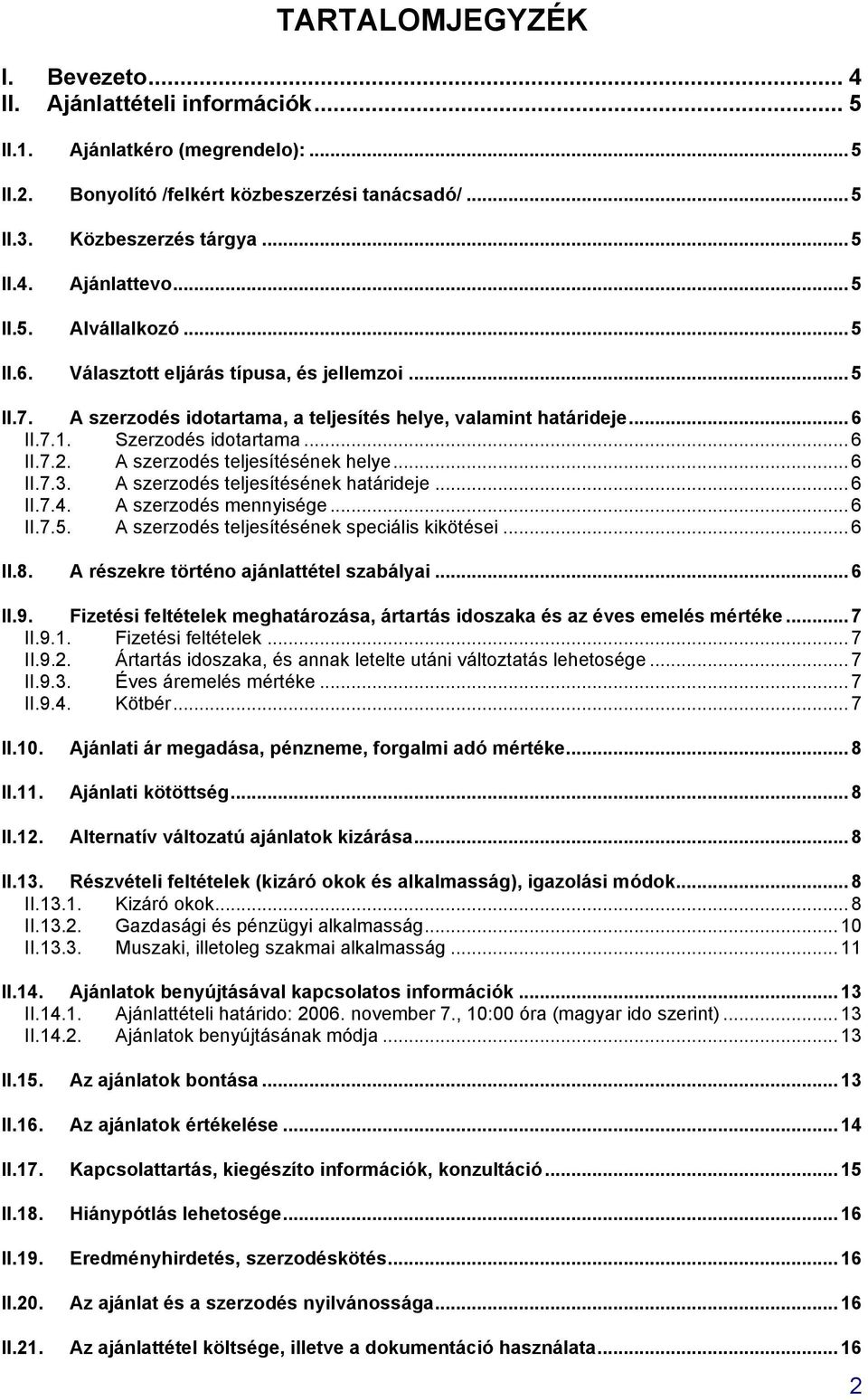 A szerzodés teljesítésének helye... 6 II.7.3. A szerzodés teljesítésének határideje... 6 II.7.4. A szerzodés mennyisége... 6 II.7.5. A szerzodés teljesítésének speciális kikötései... 6 II.8.
