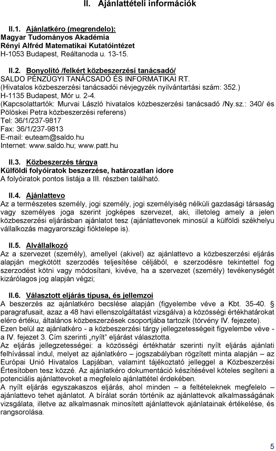 (Kapcsolattartók: Murvai László hivatalos közbeszerzési tanácsadó /Ny.sz.: 340/ és Pölöskei Petra közbeszerzési referens) Tel: 36/1/237-9817 Fax: 36/1/237-9813 E-mail: euteam@saldo.hu Internet: www.