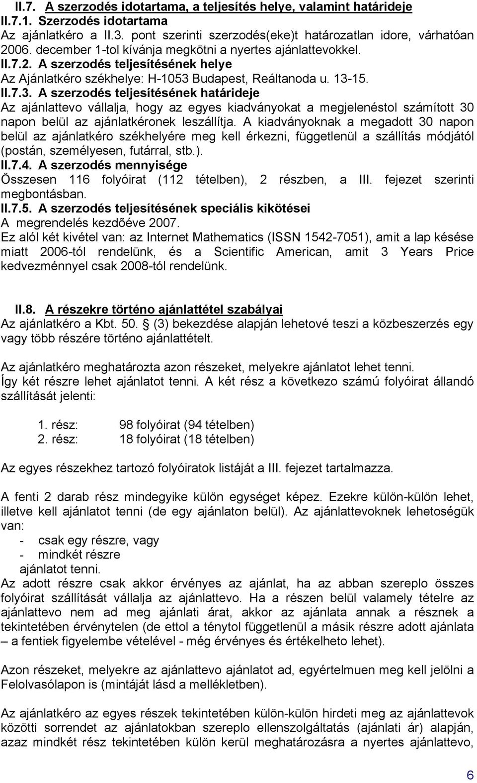 Budapest, Reáltanoda u. 13-15. II.7.3. A szerzodés teljesítésének határideje Az ajánlattevo vállalja, hogy az egyes kiadványokat a megjelenéstol számított 30 napon belül az ajánlatkéronek leszállítja.