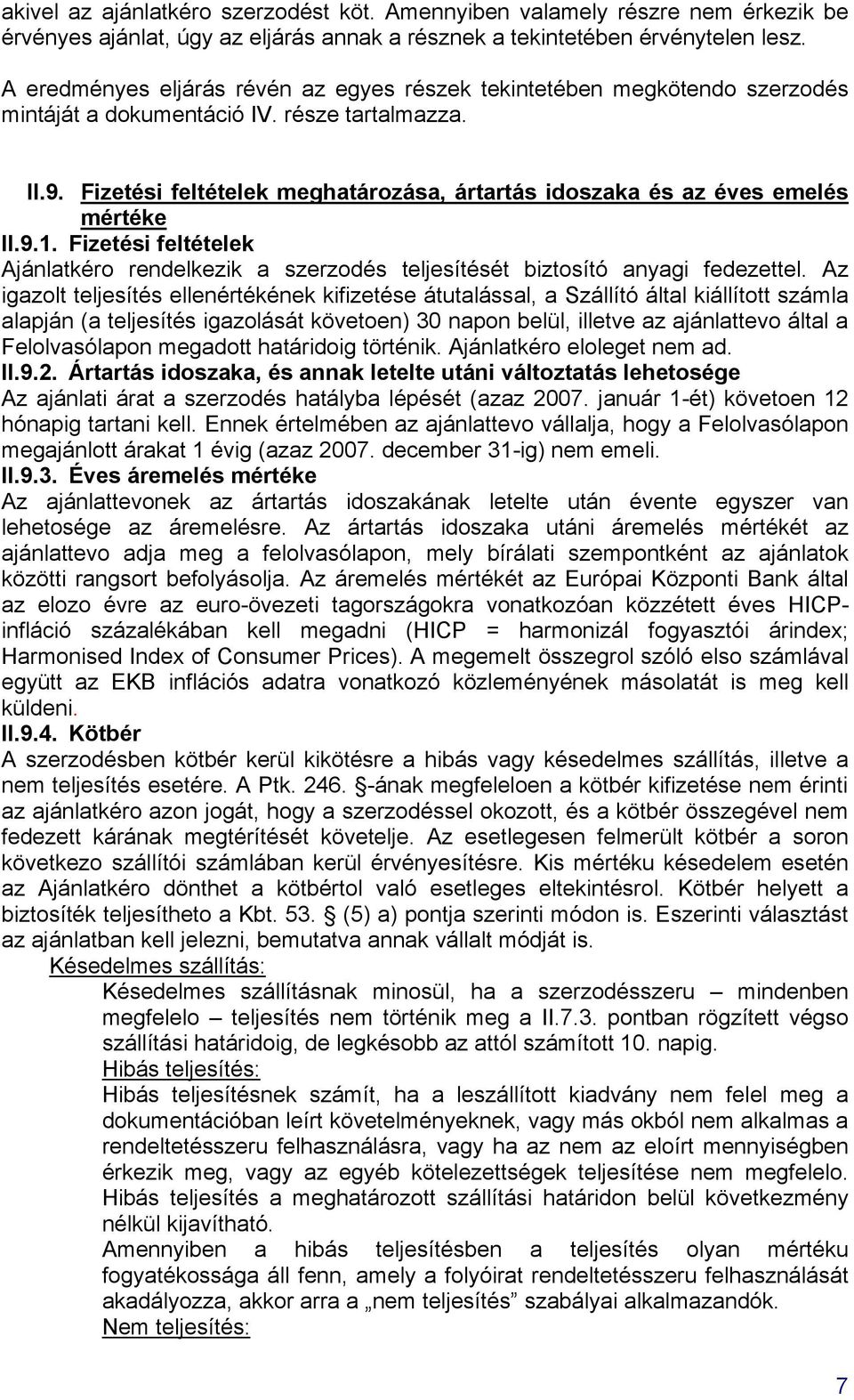 Fizetési feltételek meghatározása, ártartás idoszaka és az éves emelés mértéke II.9.1. Fizetési feltételek Ajánlatkéro rendelkezik a szerzodés teljesítését biztosító anyagi fedezettel.