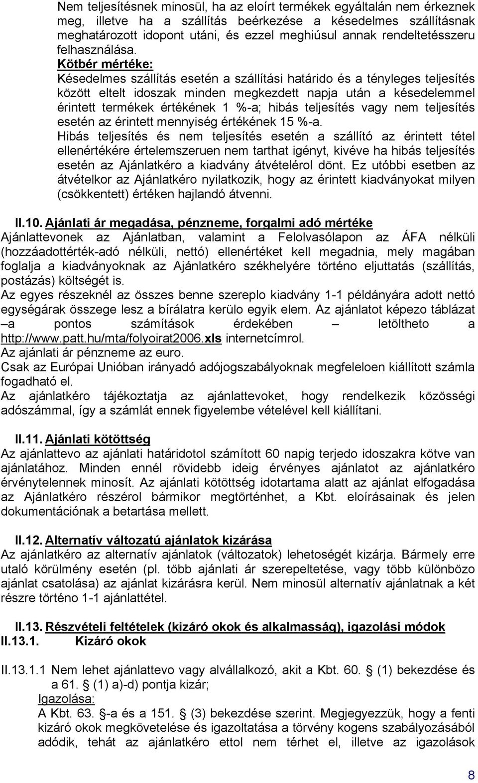 Kötbér mértéke: Késedelmes szállítás esetén a szállítási határido és a tényleges teljesítés között eltelt idoszak minden megkezdett napja után a késedelemmel érintett termékek értékének 1 %-a; hibás