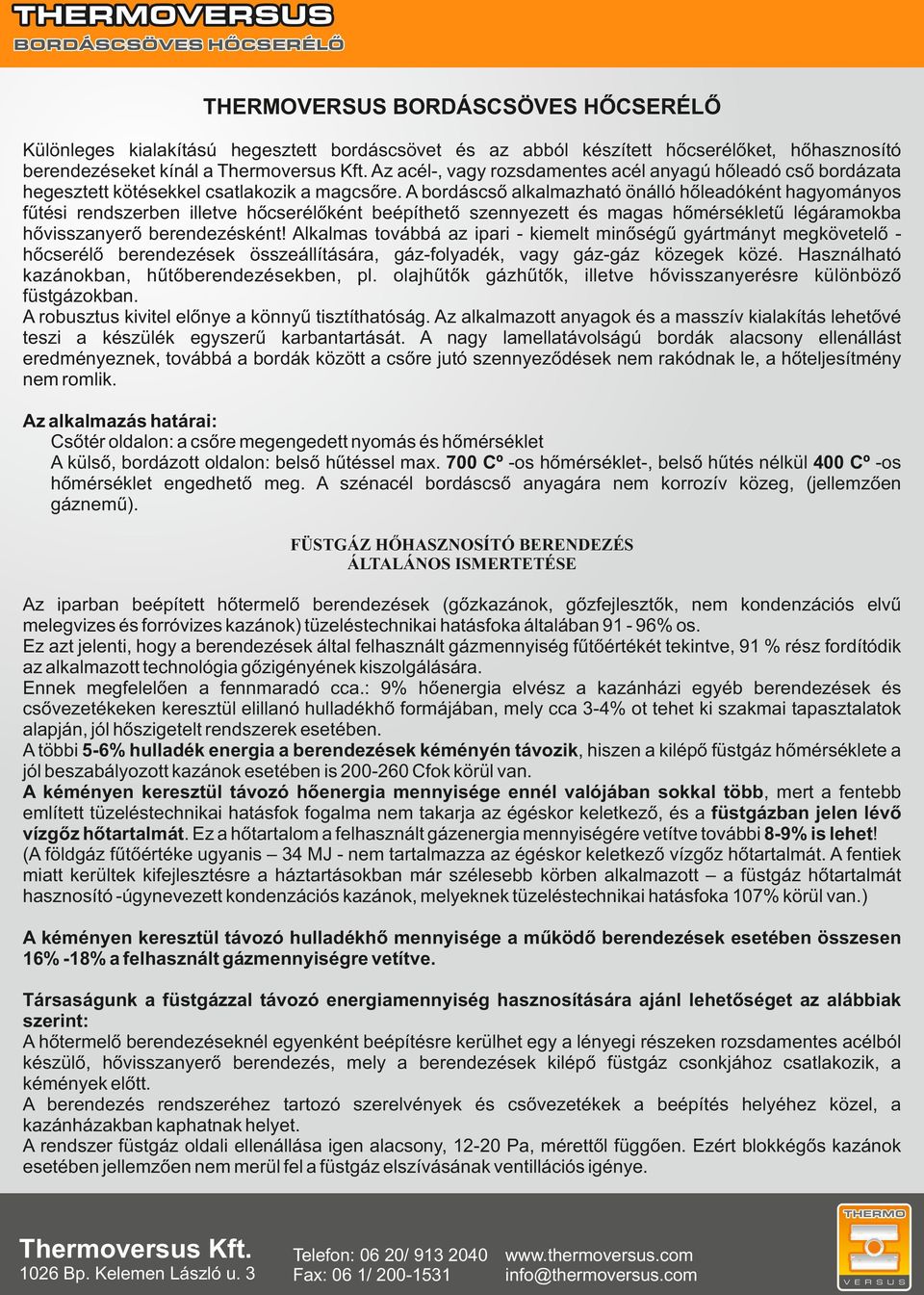 A bordáscső alkalmazható önálló hőleadóként hagyományos fűtési rendszerben illetve hőcserélőként beépíthető szennyezett és magas hőmérsékletű légáramokba hővisszanyerő berendezésként!