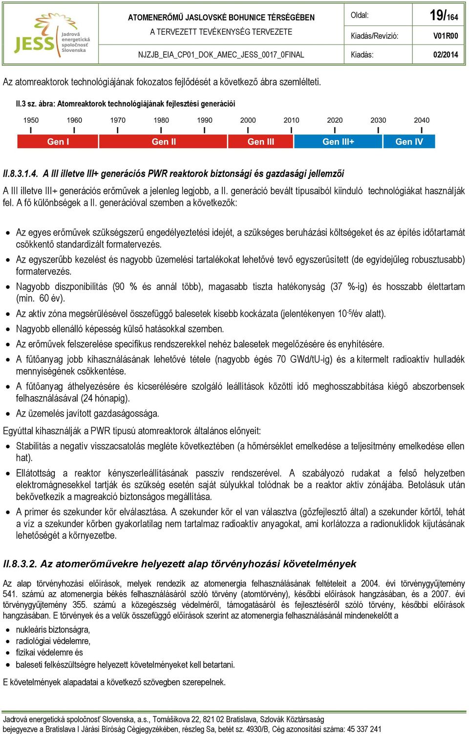 generációval szemben a következők: Az egyes erőművek szükségszerű engedélyeztetési idejét, a szükséges beruházási költségeket és az építés időtartamát csökkentő standardizált formatervezés.