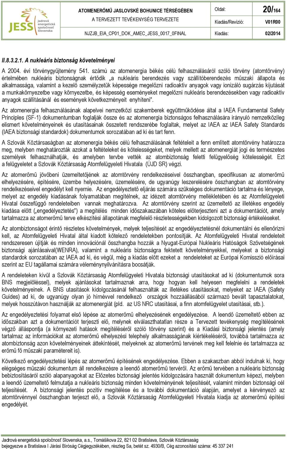 valamint a kezelő személyzetük képessége megelőzni radioaktív anyagok vagy ionizáló sugárzás kijutását a munkakörnyezetbe vagy környezetbe, és képesség eseményeket megelőzni nukleáris berendezésekben