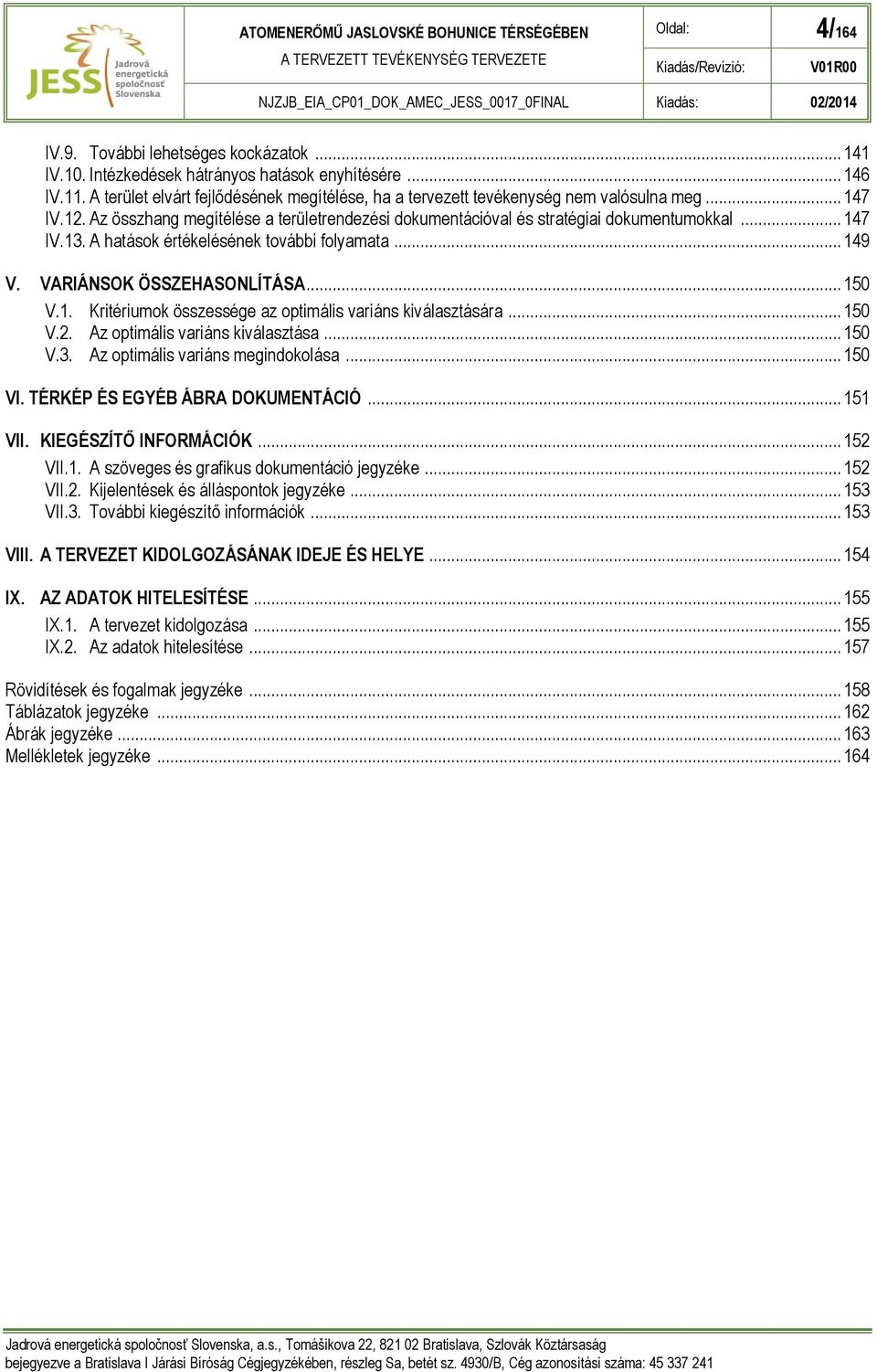A hatások értékelésének további folyamata... 149 V. VARIÁNSOK ÖSSZEHASONLÍTÁSA... 150 V.1. Kritériumok összessége az optimális variáns kiválasztására... 150 V.2. Az optimális variáns kiválasztása.