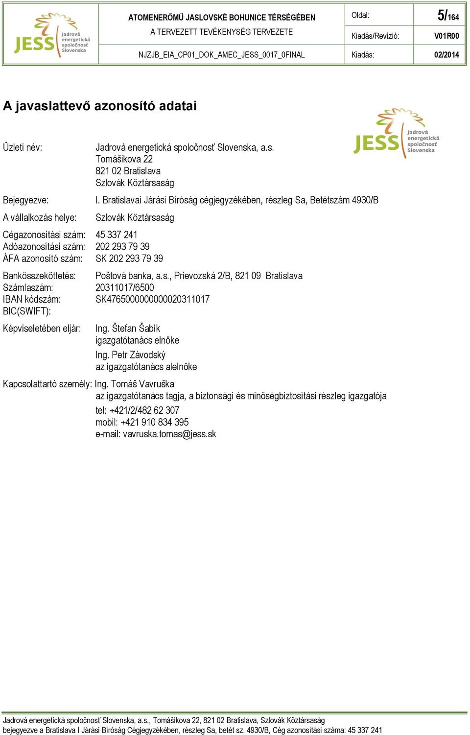 SK 202 293 79 39 Bankösszeköttetés: Poštová banka, a.s., Prievozská 2/B, 821 09 Bratislava Számlaszám: 20311017/6500 IBAN kódszám: SK4765000000000020311017 BIC(SWIFT): Képviseletében eljár: Ing.