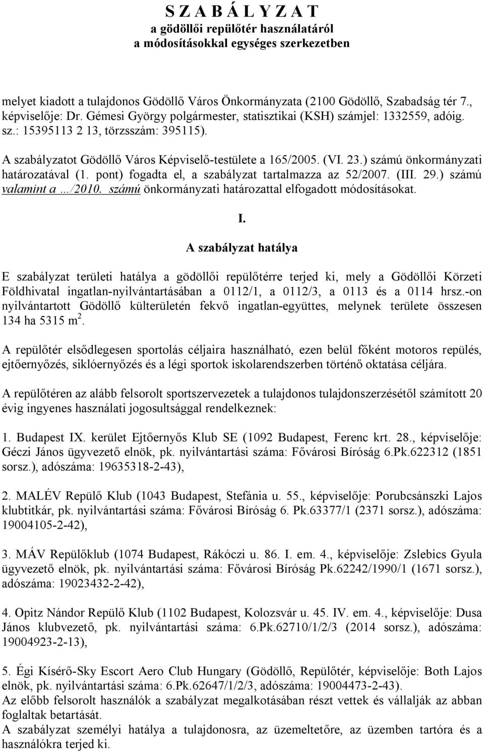 ) számú önkormányzati határozatával (1. pont) fogadta el, a szabályzat tartalmazza az 52/2007. (III. 29.) számú valamint a /2010. számú önkormányzati határozattal elfogadott módosításokat. I.