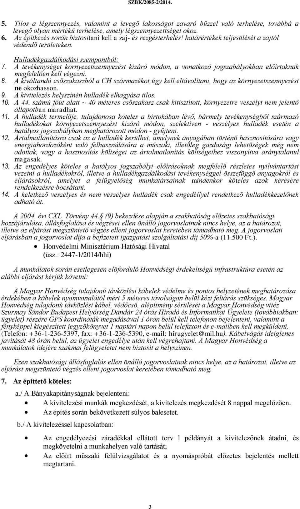 A tevékenységet környezetszennyezést kizáró módon, a vonatkozó jogszabályokban előírtaknak megfelelően kell végezni. 8.
