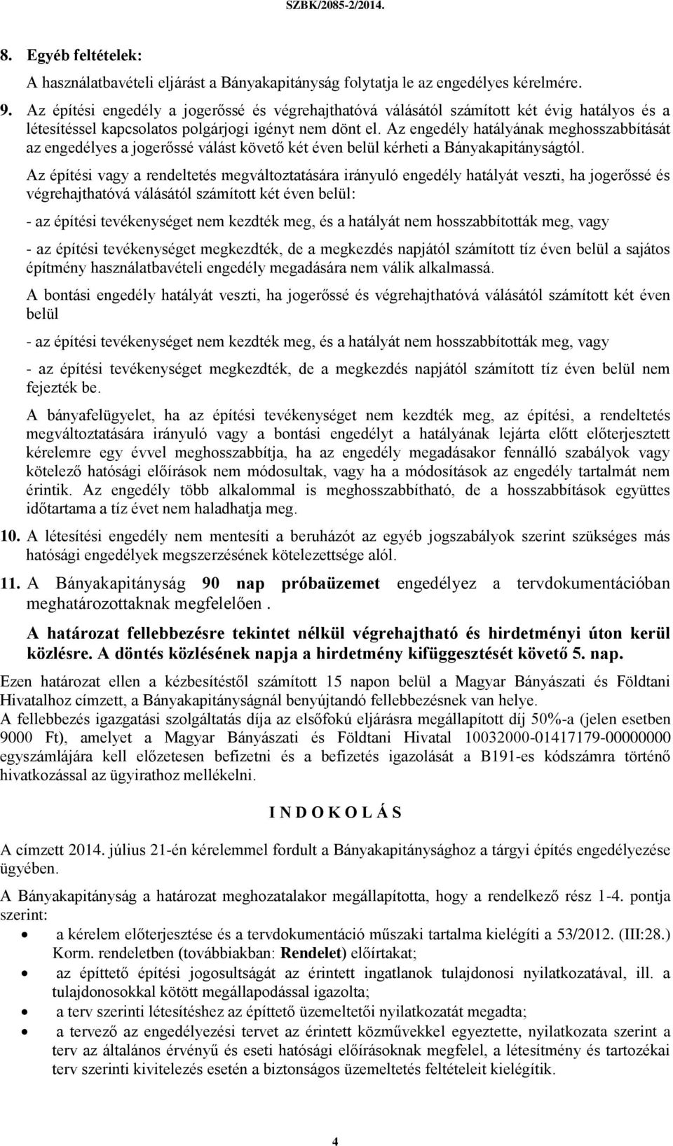 Az engedély hatályának meghosszabbítását az engedélyes a jogerőssé válást követő két éven belül kérheti a Bányakapitányságtól.