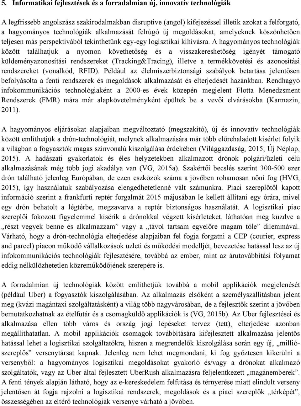 A hagyományos technológiák között találhatjuk a nyomon követhetőség és a visszakereshetőség igényét támogató küldeményazonosítási rendszereket (Tracking&Tracing), illetve a termékkövetési és