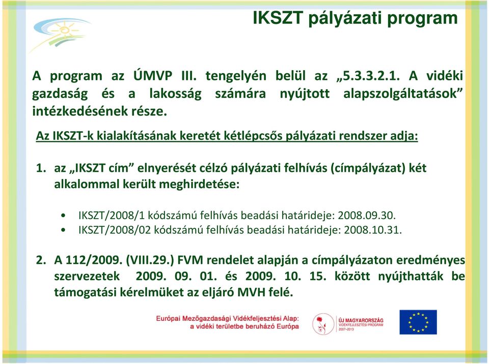 az IKSZT cím elnyerését célzópályázati felhívás (címpályázat) két alkalommal került meghirdetése: IKSZT/2008/1 kódszámú felhívás beadási határideje: 2008.09.30.